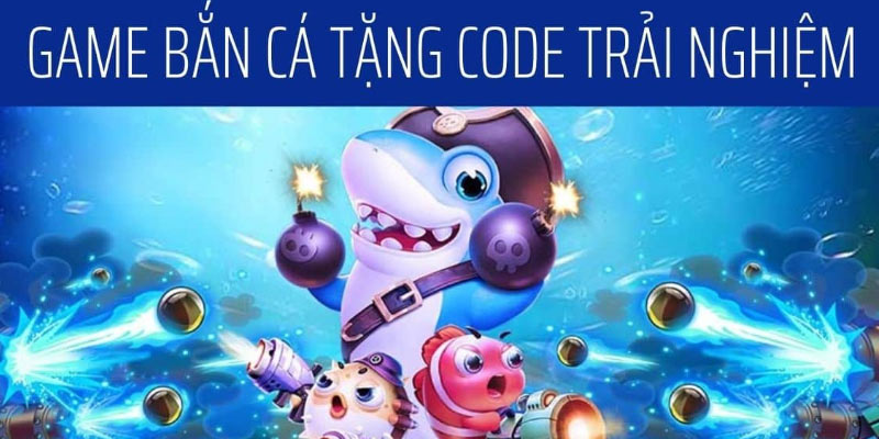 Bắn cá đổi thưởng tặng code tân thủ có gì hot 