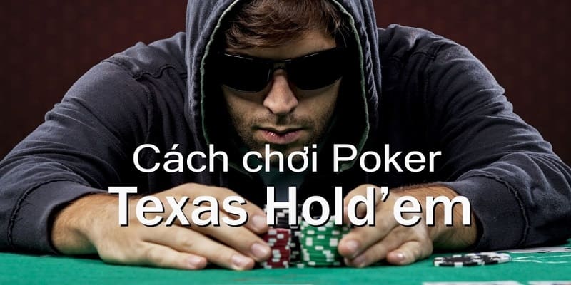 Hướng dẫn cách chơi Poker Texas chi tiết