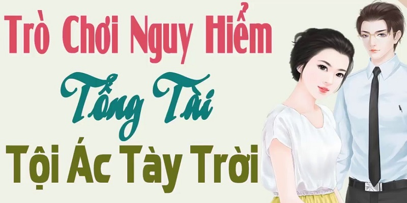 Những cảnh lãng mạn của trò chơi nguy hiểm tổng tài tội ác tày trời