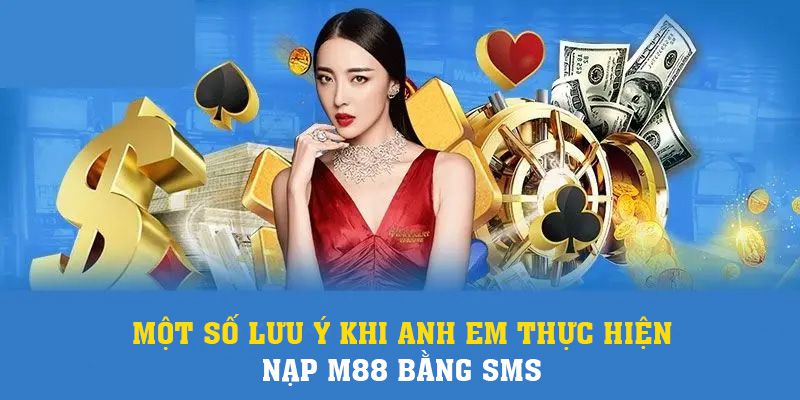 Một số lưu ý khi anh em thực hiện nạp m88 bằng sms